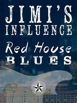 Red House Blues: Un lamento blues che sussurra segreti di nostalgia e rabbia contenuta